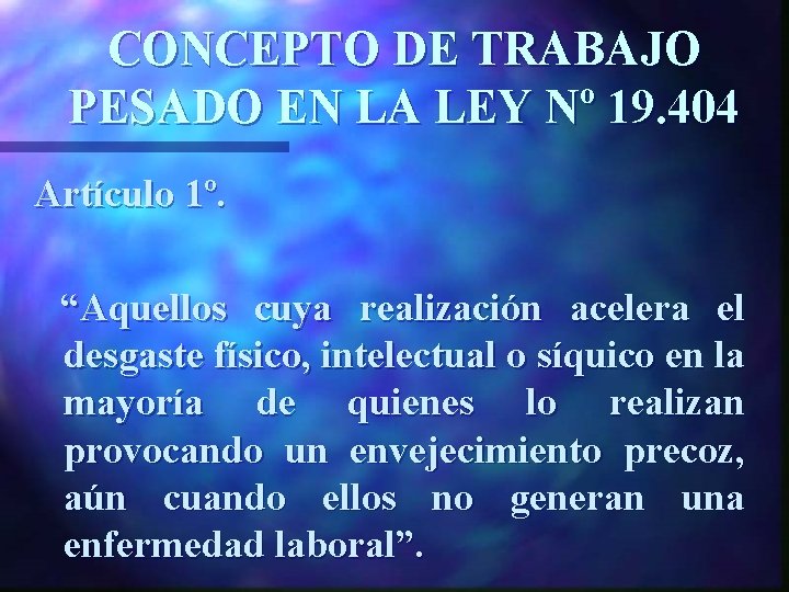 CONCEPTO DE TRABAJO PESADO EN LA LEY Nº 19. 404 Artículo 1º. “Aquellos cuya