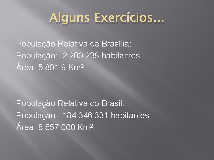 Alguns Exercícios. . . População Relativa de Brasília: População: 2 200 238 habitantes Área: