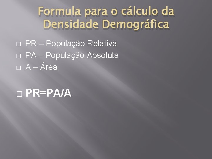 Formula para o cálculo da Densidade Demográfica � PR – População Relativa PA –