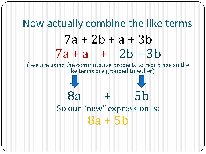 Now actually combine the like terms 7 a + 2 b + a +