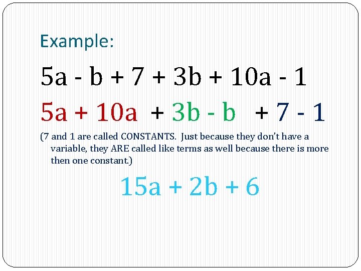 Example: 5 a - b + 7 + 3 b + 10 a - Example: 5 a - b + 7 + 3 b + 10 a -
