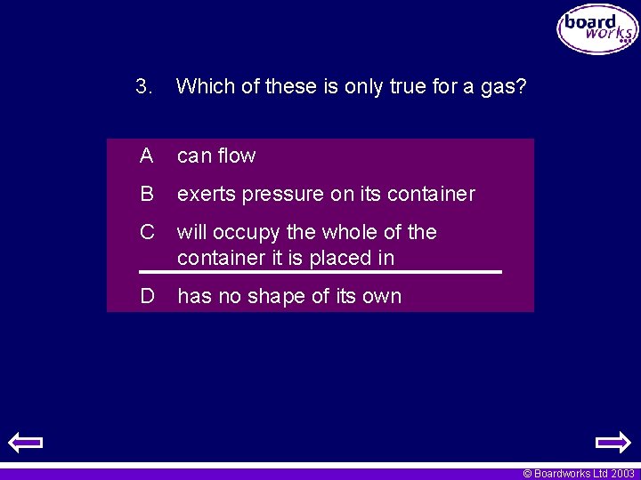 3. Which of these is only true for a gas? A can flow B