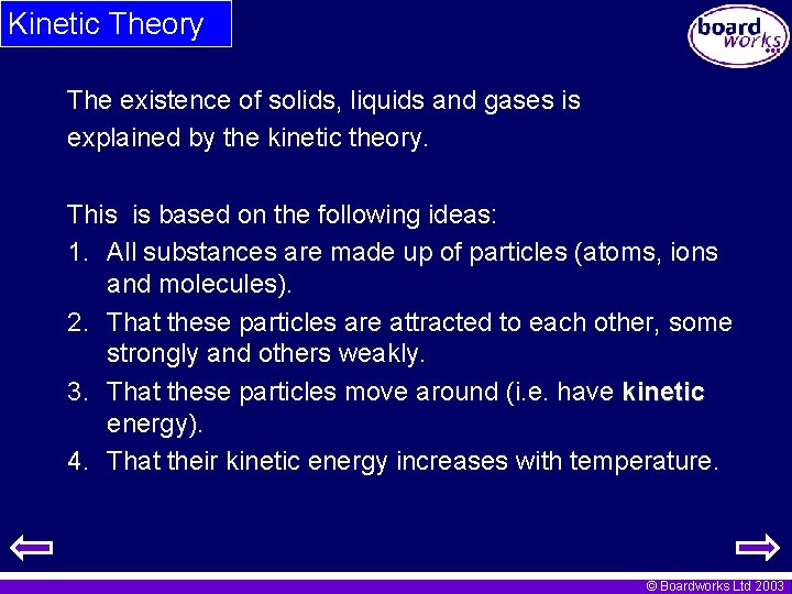 Kinetic Theory The existence of solids, liquids and gases is explained by the kinetic