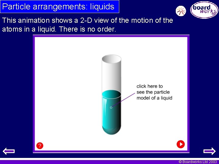 Particle arrangements: liquids This animation shows a 2 -D view of the motion of