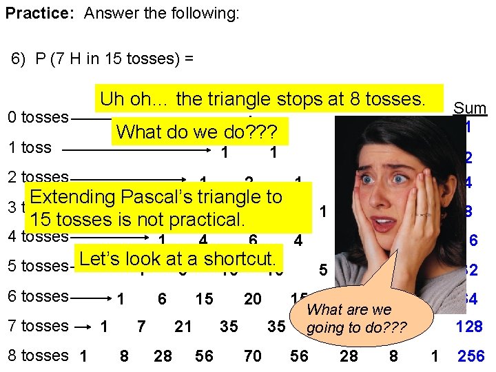 Practice: Answer the following: 6) P (7 H in 15 tosses) = 0 tosses