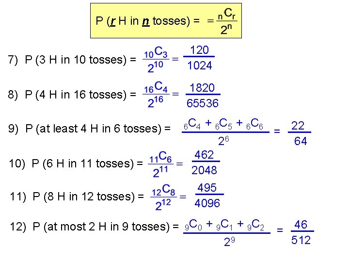 P (r H in n tosses) = 7) P (3 H in 10 tosses)