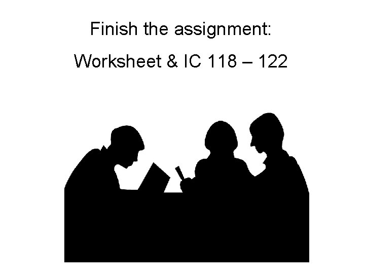 Finish the assignment: Worksheet & IC 118 – 122 