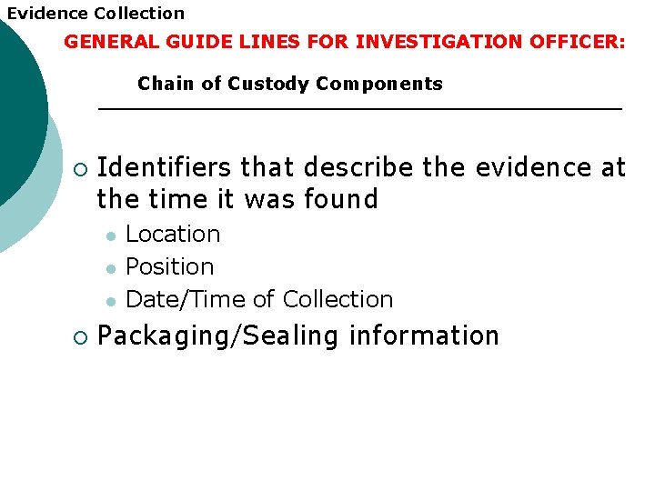 Evidence Collection GENERAL GUIDE LINES FOR INVESTIGATION OFFICER: Chain of Custody Components ¡ Identifiers