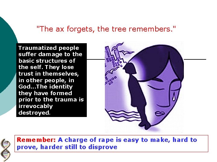 "The ax forgets, the tree remembers. " Traumatized people suffer damage to the basic