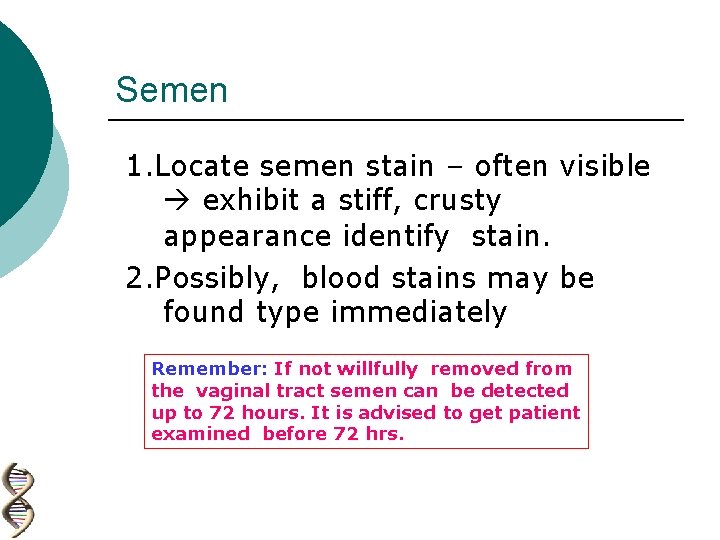 Semen 1. Locate semen stain – often visible exhibit a stiff, crusty appearance identify