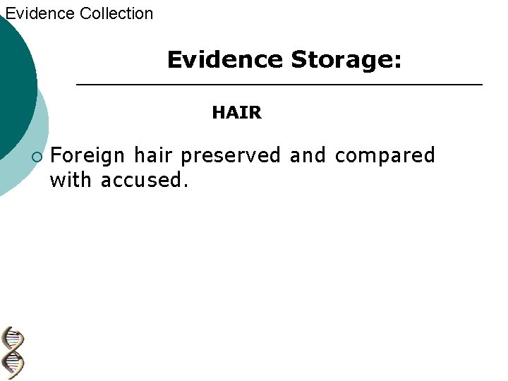Evidence Collection Evidence Storage: HAIR ¡ Foreign hair preserved and compared with accused. 