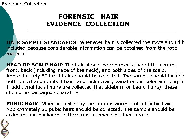 Evidence Collection FORENSIC HAIR EVIDENCE COLLECTION HAIR SAMPLE STANDARDS: Whenever hair is collected the