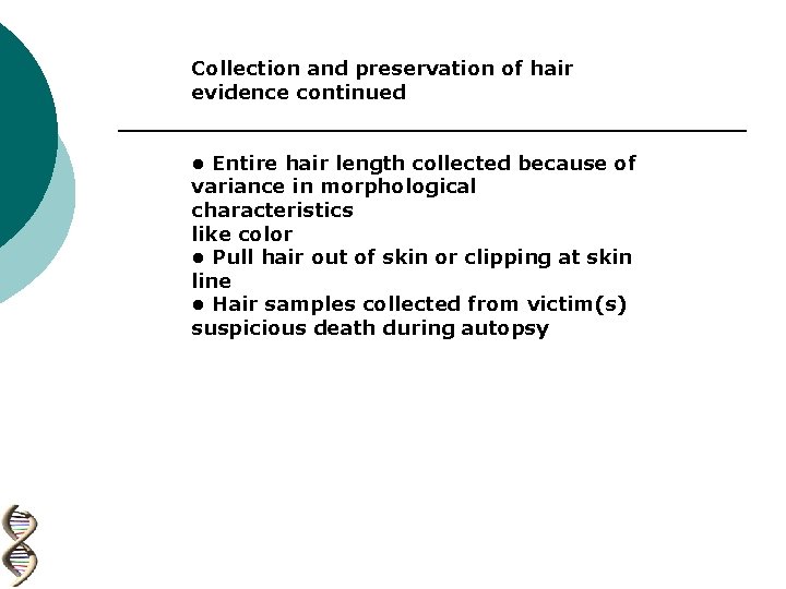 Collection and preservation of hair evidence continued • Entire hair length collected because of