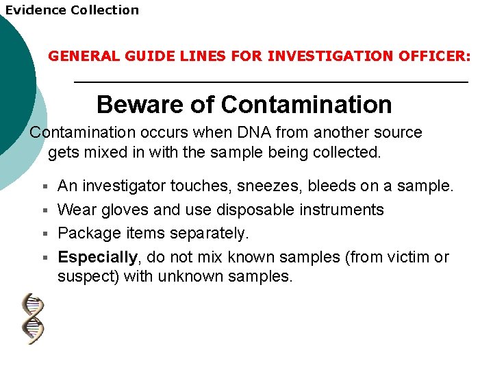 Evidence Collection GENERAL GUIDE LINES FOR INVESTIGATION OFFICER: Beware of Contamination occurs when DNA