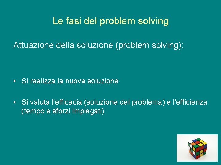 Le fasi del problem solving Attuazione della soluzione (problem solving): • Si realizza la