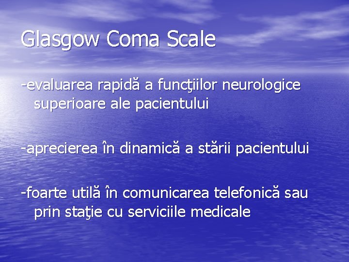 Glasgow Coma Scale -evaluarea rapidă a funcţiilor neurologice superioare ale pacientului -aprecierea în dinamică