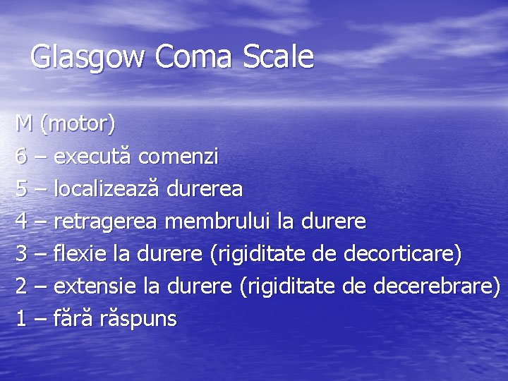 Glasgow Coma Scale M (motor) 6 – execută comenzi 5 – localizează durerea 4