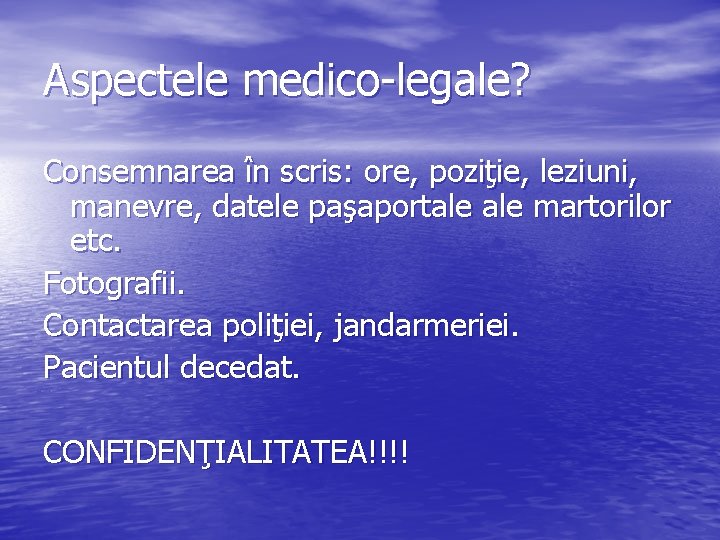 Aspectele medico-legale? Consemnarea în scris: ore, poziţie, leziuni, manevre, datele paşaportale martorilor etc. Fotografii.