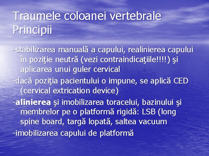 Traumele coloanei vertebrale Principii -stabilizarea manuală a capului, realinierea capului în poziţie neutră (vezi