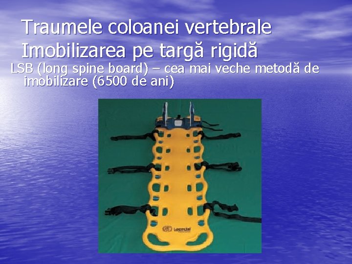 Traumele coloanei vertebrale Imobilizarea pe targă rigidă LSB (long spine board) – cea mai