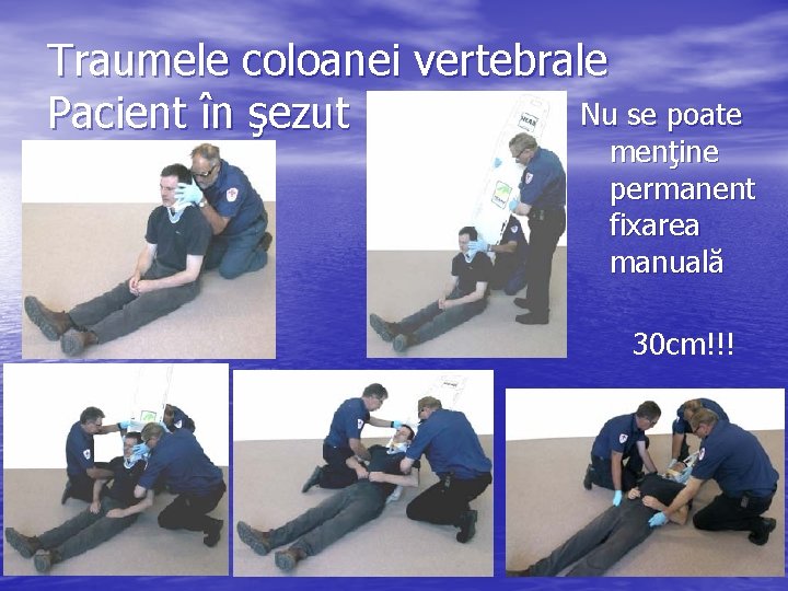 Traumele coloanei vertebrale Nu se poate Pacient în şezut menţine permanent fixarea manuală 30