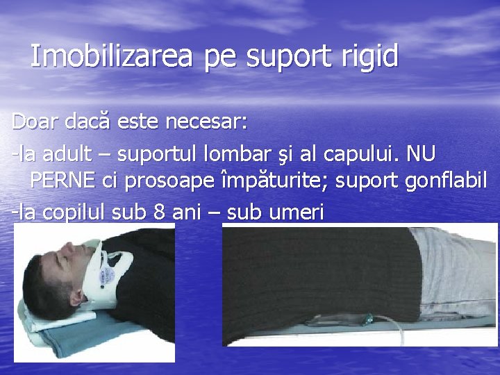 Imobilizarea pe suport rigid Doar dacă este necesar: -la adult – suportul lombar şi