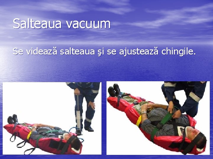 Salteaua vacuum Se videază salteaua şi se ajustează chingile. 