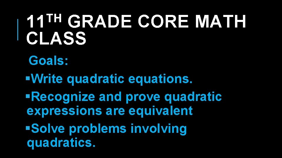 TH 11 GRADE CORE MATH CLASS Goals: §Write quadratic equations. §Recognize and prove quadratic