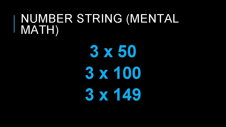 NUMBER STRING (MENTAL MATH) 3 x 50 3 x 100 3 x 149 