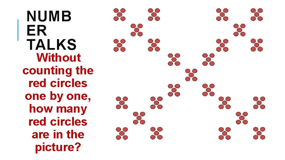 NUMB ER TALKS Without counting the red circles one by one, how many red