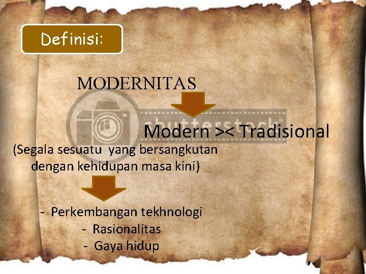 Definisi: MODERNITAS Modern >< Tradisional (Segala sesuatu yang bersangkutan dengan kehidupan masa kini) -
