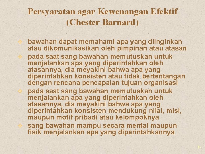 Persyaratan agar Kewenangan Efektif (Chester Barnard) v bawahan dapat memahami apa yang diinginkan v Persyaratan agar Kewenangan Efektif (Chester Barnard) v bawahan dapat memahami apa yang diinginkan v