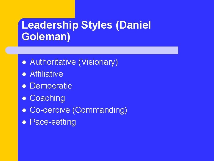 Leadership Styles (Daniel Goleman) l l l Authoritative (Visionary) Affiliative Democratic Coaching Co-oercive (Commanding)