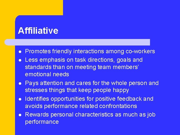 Affiliative l l l Promotes friendly interactions among co-workers Less emphasis on task directions,