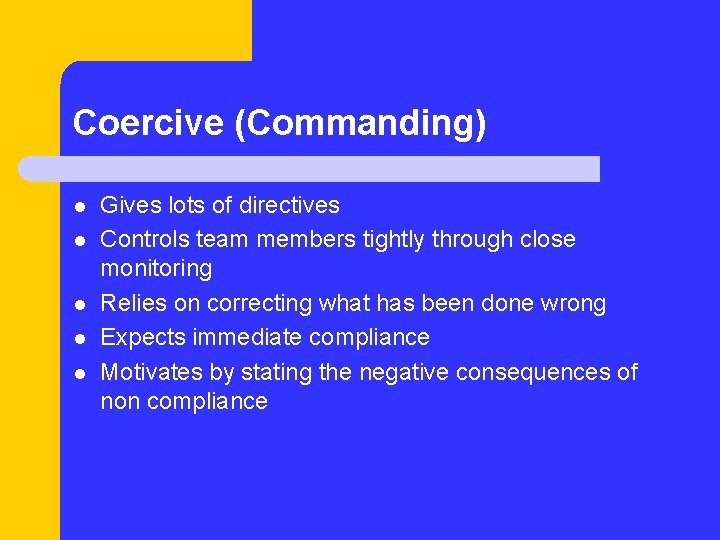 Coercive (Commanding) l l l Gives lots of directives Controls team members tightly through