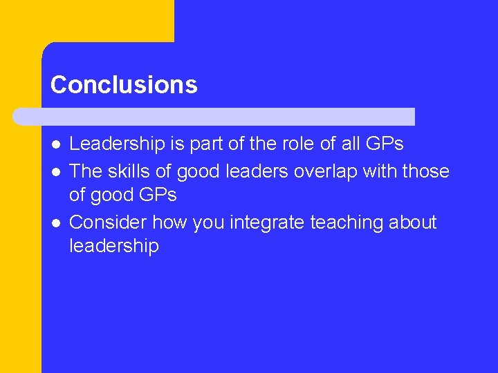 Conclusions l l l Leadership is part of the role of all GPs The