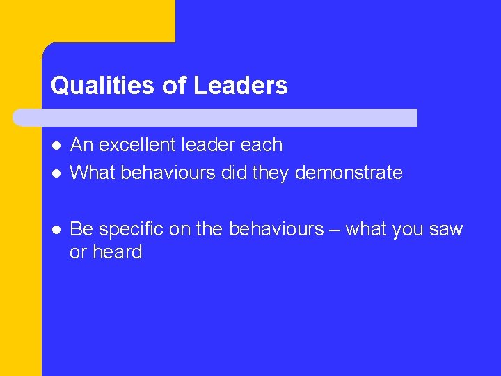 Qualities of Leaders l l l An excellent leader each What behaviours did they