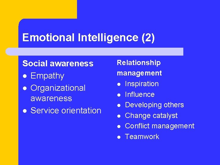 Emotional Intelligence (2) Social awareness l Empathy l Organizational awareness l Service orientation Relationship