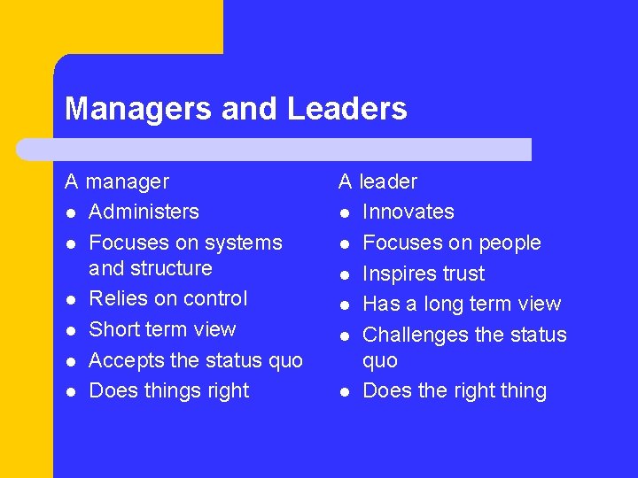 Managers and Leaders A manager l Administers l Focuses on systems and structure l