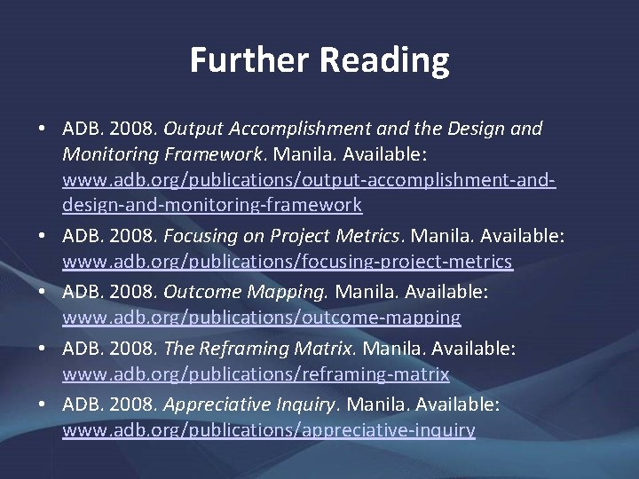 Further Reading • ADB. 2008. Output Accomplishment and the Design and Monitoring Framework. Manila.