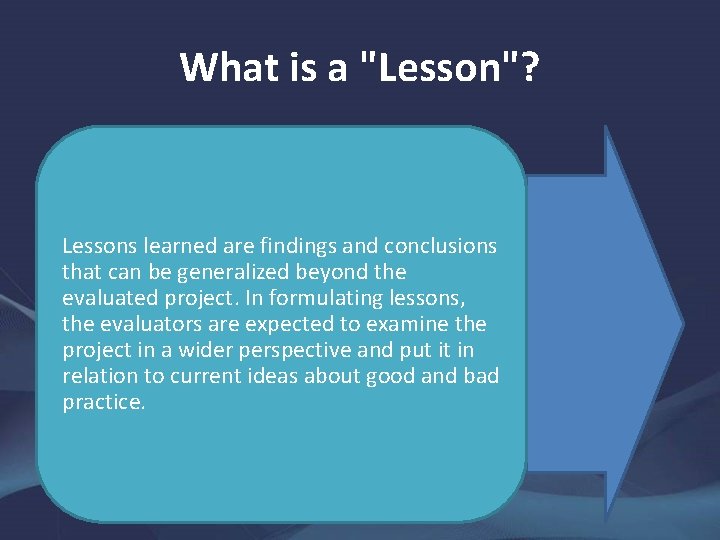 What is a "Lesson"? Lessons learned are findings and conclusions that can be generalized