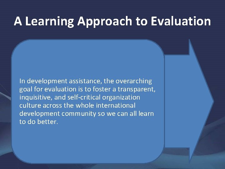 A Learning Approach to Evaluation In development assistance, the overarching goal for evaluation is