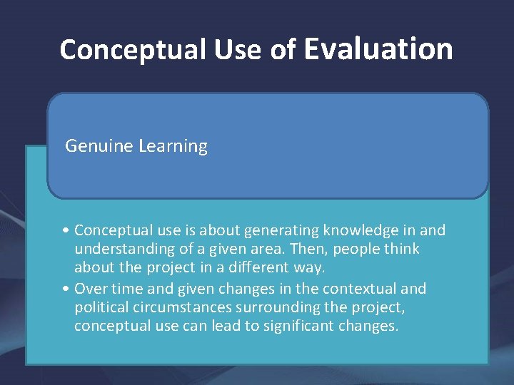 Conceptual Use of Evaluation Genuine Learning • Conceptual use is about generating knowledge in