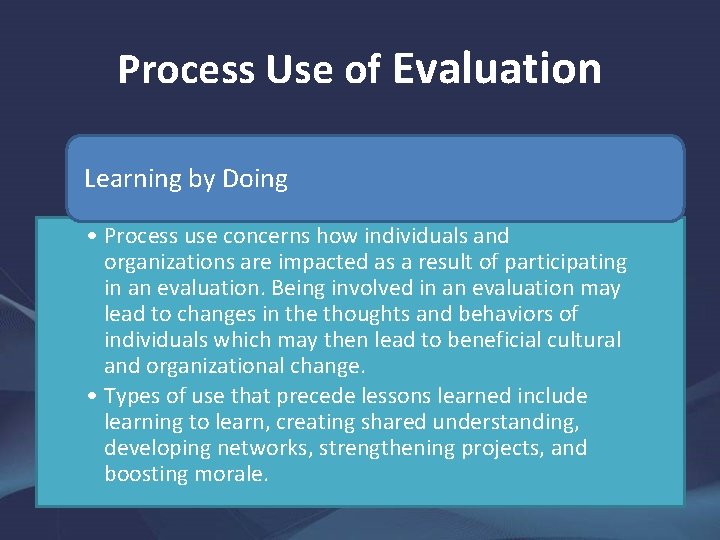 Process Use of Evaluation Learning by Doing • Process use concerns how individuals and