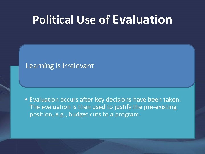 Political Use of Evaluation Learning is Irrelevant • Evaluation occurs after key decisions have