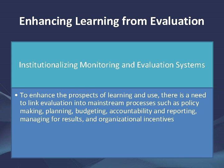 Enhancing Learning from Evaluation Institutionalizing Monitoring and Evaluation Systems • To enhance the prospects