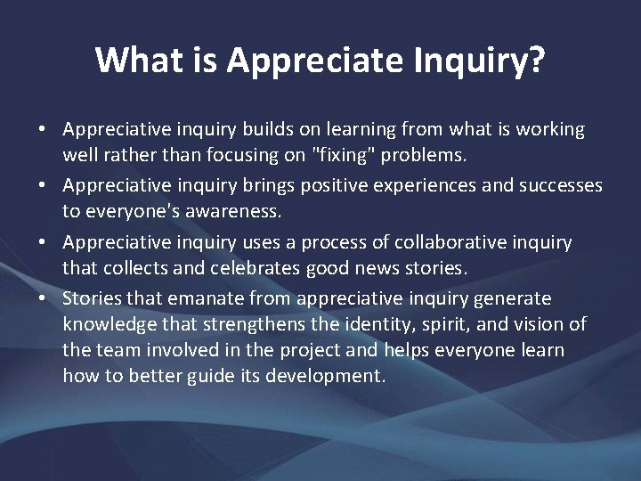 What is Appreciate Inquiry? • Appreciative inquiry builds on learning from what is working