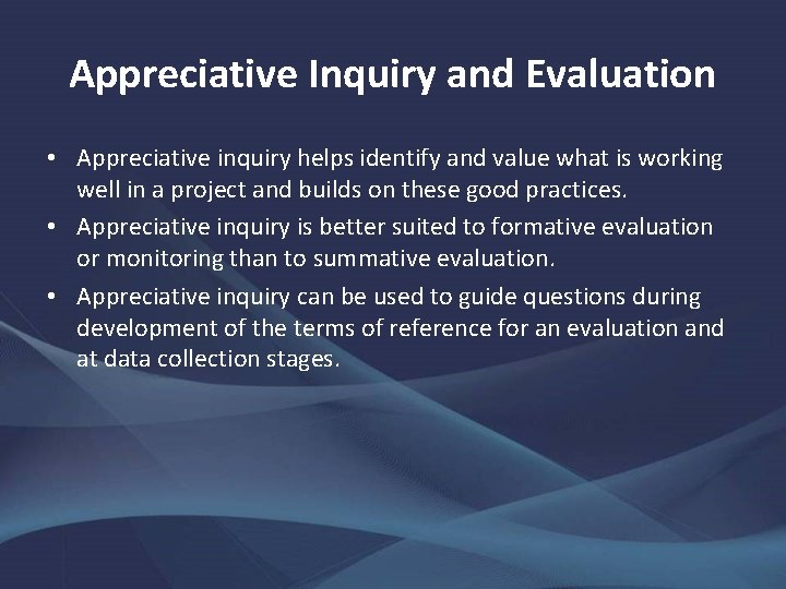 Appreciative Inquiry and Evaluation • Appreciative inquiry helps identify and value what is working