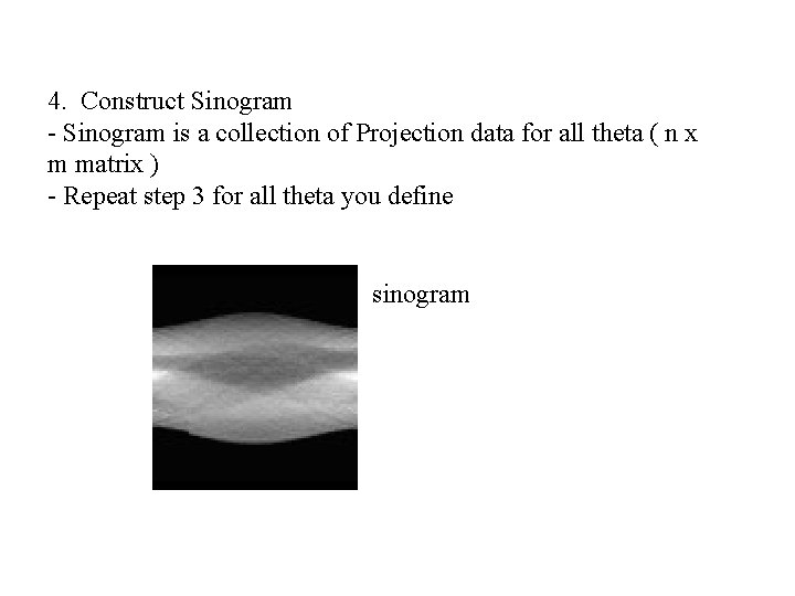 4. Construct Sinogram - Sinogram is a collection of Projection data for all theta