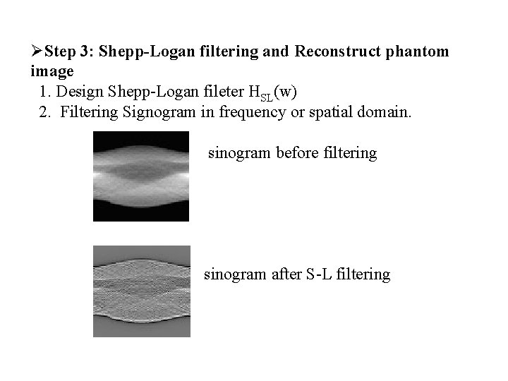 ØStep 3: Shepp-Logan filtering and Reconstruct phantom image 1. Design Shepp-Logan fileter HSL(w) 2.